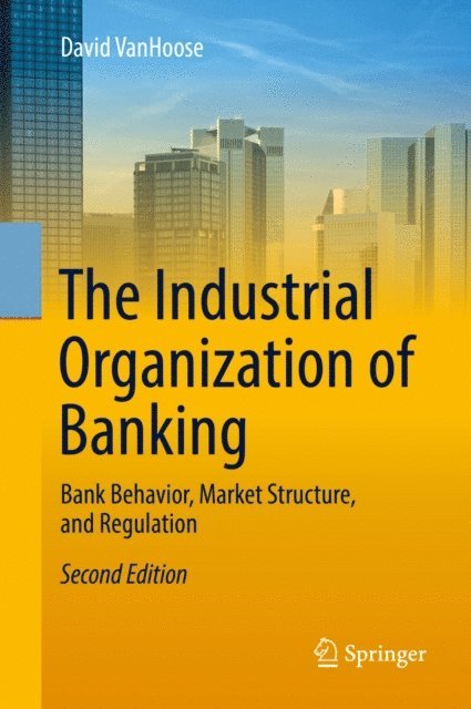 David VanHoose - Industrial Organization of Banking, E-bok