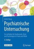 Psychiatrische Untersuchung: Ein Leitfaden Für Studierende, Ärzte Und Psychologen in Praxis Und Klinik