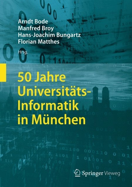 Florian Matthes, Hans-Joachim Bungartz, Manfred Broy, Arndt Bode - 50 Jahre Universitäts-Informatik in München, E-bok