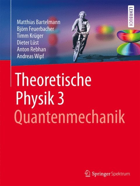 Andreas Wipf, Anton Rebhan, Dieter Lust, Timm Kruger, Bjorn Feuerbacher, Matthias Bartelmann - Theoretische Physik 3 | Quantenmechanik, E-bok