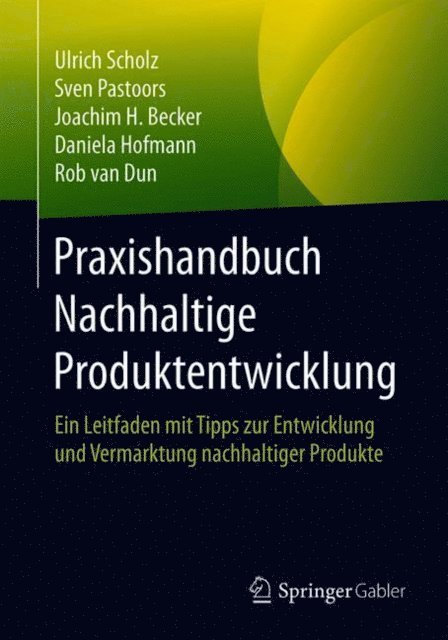 Rob van Dun, Daniela Hofmann, Joachim H. Becker, Sven Pastoors, Ulrich Scholz - Praxishandbuch Nachhaltige Produktentwicklung, E-bok