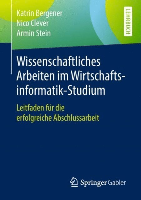 Armin Stein, Nico Clever, Katrin Bergener - Wissenschaftliches Arbeiten im Wirtschaftsinformatik-Studium, E-bok