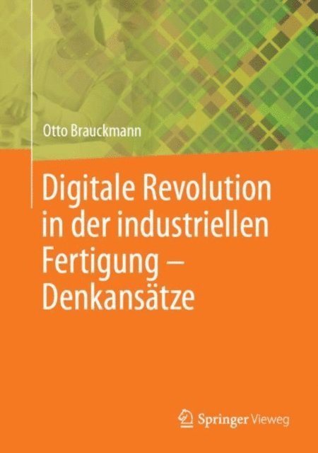 Otto Brauckmann - Digitale Revolution in der industriellen Fertigung – Denkansätze, E-bok