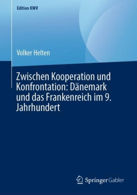 Volker Helten - Zwischen Kooperation und Konfrontation: Dänemark und das Frankenreich im 9. Jahrhundert, E-bok