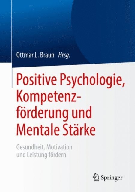 Ottmar L. Braun - Positive Psychologie, Kompetenzförderung und Mentale Stärke, E-bok