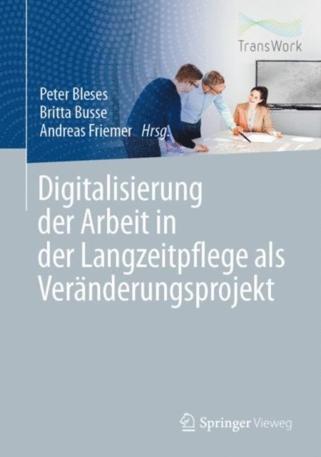 Andreas Friemer, Britta Busse, Peter Bleses - Digitalisierung der Arbeit in der Langzeitpflege als Veränderungsprojekt, E-bok
