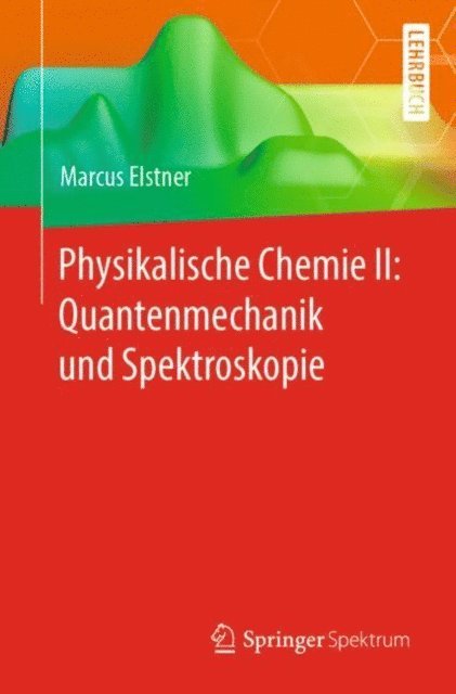 Marcus Elstner - Physikalische Chemie II: Quantenmechanik und Spektroskopie, E-bok