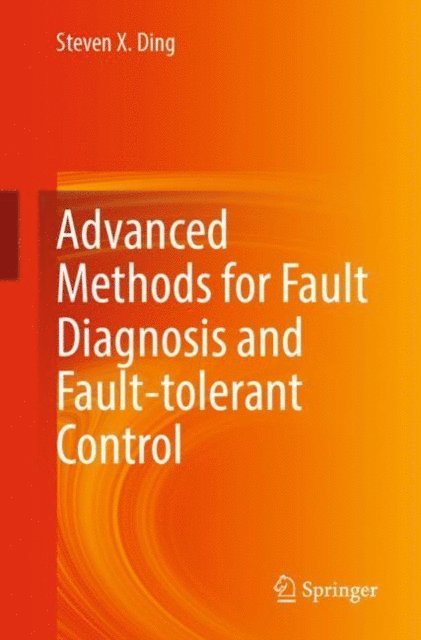 Steven X. Ding - Advanced methods for fault diagnosis and fault-tolerant control, E-bok
