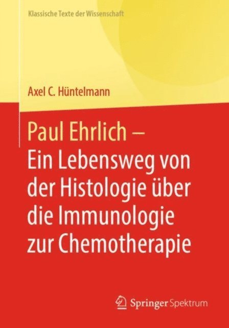 Axel C. Huntelmann - Paul Ehrlich  - Ein Lebensweg von der Histologie über die Immunologie zur Chemotherapie, E-bok