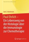 Paul Ehrlich  - Ein Lebensweg von der Histologie über die Immunologie zur Chemotherapie