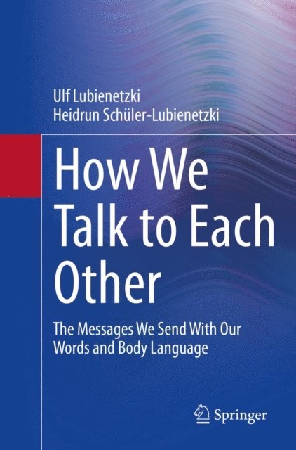 Heidrun Schuler-Lubienetzki, Ulf Lubienetzki - How We Talk to Each Other - The Messages We Send With Our Words and Body Language, E-bok