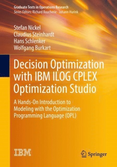 Wolfgang Burkart, Hans Schlenker, Claudius Steinhardt, Stefan Nickel - Decision Optimization with IBM ILOG CPLEX Optimization Studio, E-bok