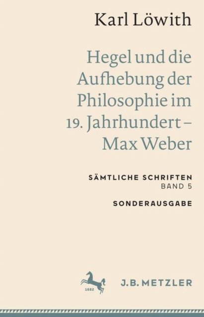 Karl Lowith - Karl Löwith: Hegel und die Aufhebung der Philosophie im 19. Jahrhundert – Max Weber, E-bok