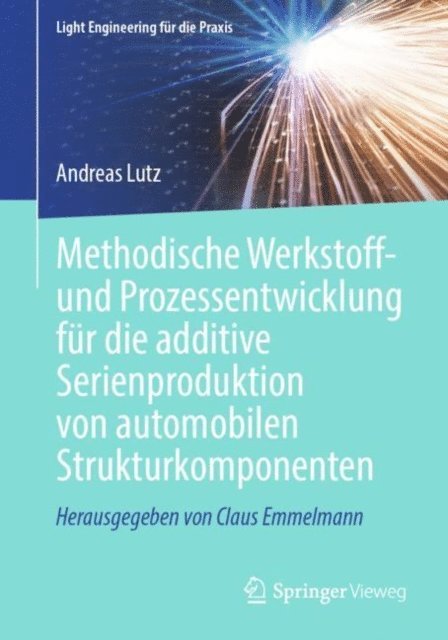 Andreas Lutz - Methodische Werkstoff- und Prozessentwicklung für die additive Serienproduktion von automobilen Strukturkomponenten, E-bok