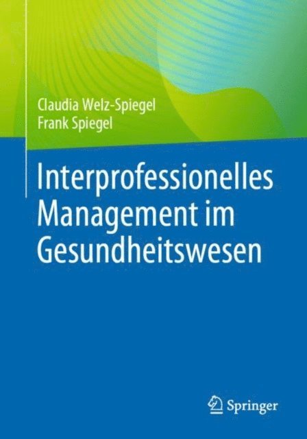 Frank Spiegel, Claudia Welz-Spiegel - Interprofessionelles Management im Gesundheitswesen, E-bok