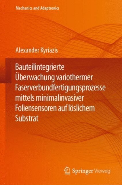 Alexander Kyriazis - Bauteilintegrierte Überwachung variothermer Faserverbundfertigungsprozesse mittels minimalinvasiver Foliensensoren auf löslichem Substrat, E-bok