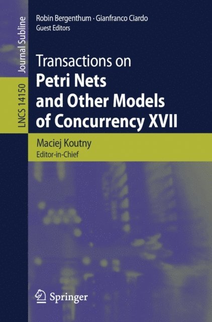 Gianfranco Ciardo, Robin Bergenthum, Maciej Koutny - Transactions on Petri Nets and Other Models of Concurrency XVII, E-bok