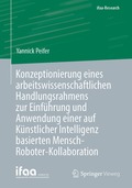 Konzeptionierung eines arbeitswissenschaftlichen Handlungsrahmens zur Einf�hrung und Anwendung einer auf K�nstlicher Intelligenz basierten Mensch-Roboter-Kollaboration