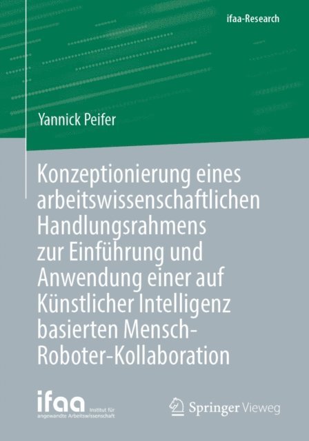Yannick Peifer - Konzeptionierung eines arbeitswissenschaftlichen Handlungsrahmens zur Einführung und Anwendung einer auf Künstlicher Intelligenz basierten Mensch-Roboter-Kollaboration, E-bok