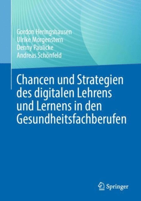 Andreas Schonfeld, Denny Paulicke, Ulrike Morgenstern, Gordon Heringshausen - Chancen und Strategien des digitalen Lehrens und Lernens in den Gesundheitsfachberufen, E-bok