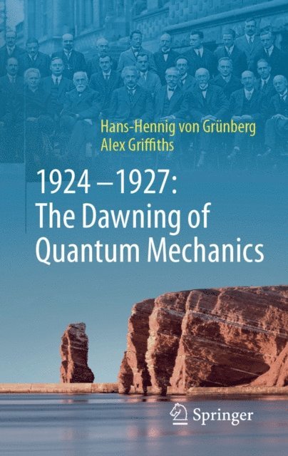 Alex Griffiths, Hans-Hennig von Grunberg - 1924-1927: The Dawning of Quantum Mechanics, E-bok