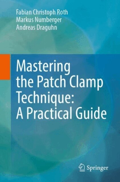 Andreas Draguhn, Markus Numberger, Fabian Christoph Roth - Mastering the Patch Clamp Technique: A Practical Guide, E-bok