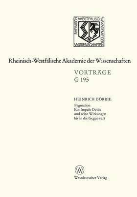 Pygmalion. Ein Impuls Ovids Und Seine Wirkungen Bis in Die Gegenwart: 167. Sitzung Am 21. April 1971 in Düsseldorf