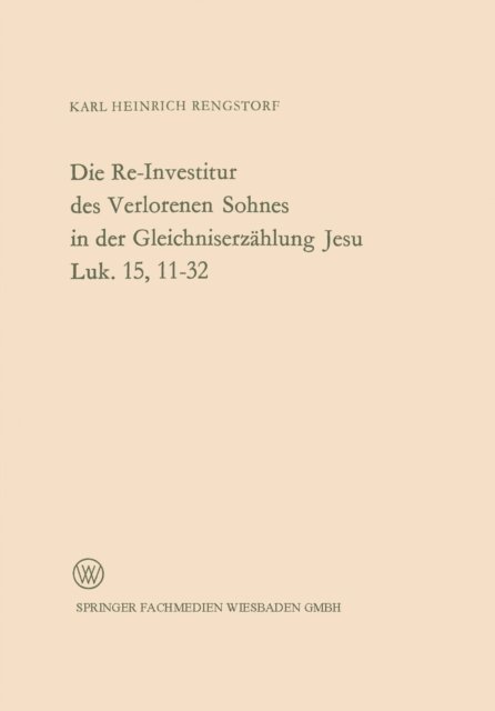 Karl Heinrich Rengstorf - Die Re-Investitur des Verlorenen Sohnes in der Gleichniserzählung Jesu Luk. 15, 11–32, E-bok