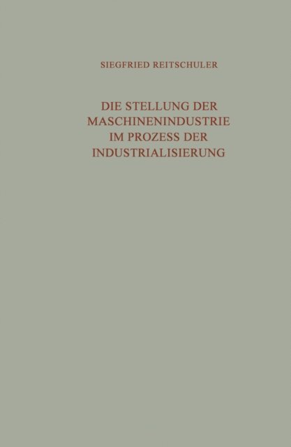 Siegfried Reitschuler - Die Stellung der Maschinenindustrie im Prozess der Industrialisierung, E-bok