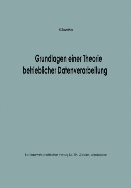 Konrad F. Schweiker - Grundlagen einer Theorie betrieblicher Datenverarbeitung, E-bok