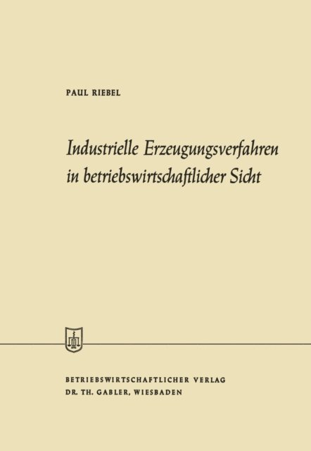 Paul Riebel - Industrielle Erzeugungsverfahren in betriebswirtschaftlicher Sicht, E-bok