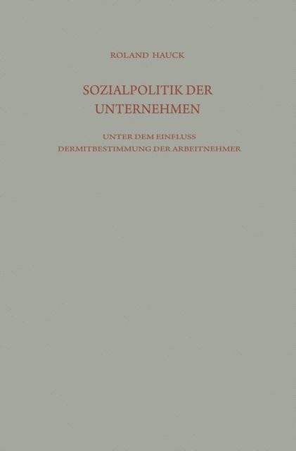 Roland Hauck - Sozialpolitik der Unternehmen unter dem Einfluß der Mitbestimmung der Arbeitnehmer, E-bok