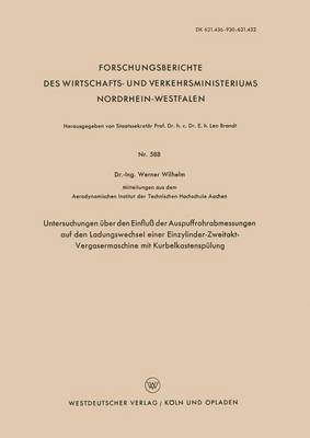 Werner Wilhelm - Untersuchungen Über Den Einfluß Der Auspuffrohrabmessungen Auf Den Ladungswechsel Einer Einzylinder-Zweitakt-Vergasermaschine Mit Kurbelkastenspülung, Häftad