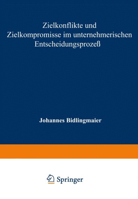 Johannes Bidlingmaier - Zielkonflikte und Zielkompromisse im unternehmerischen Entscheidungsprozeß, E-bok
