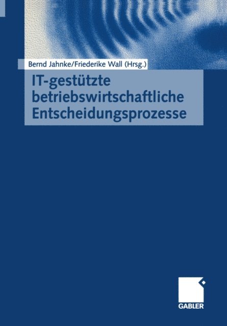 Friederike Wall, Bernd Jahnke - IT-gestützte betriebswirtschaftliche Entscheidungsprozesse, E-bok