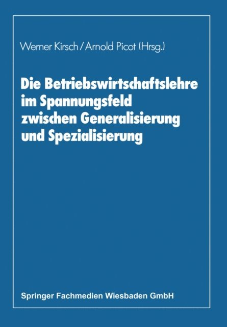 Arnold Picot, Werner Kirsch - Die Betriebswirtschaftslehre im Spannungsfeld zwischen Generalisierung und Spezialisierung, E-bok