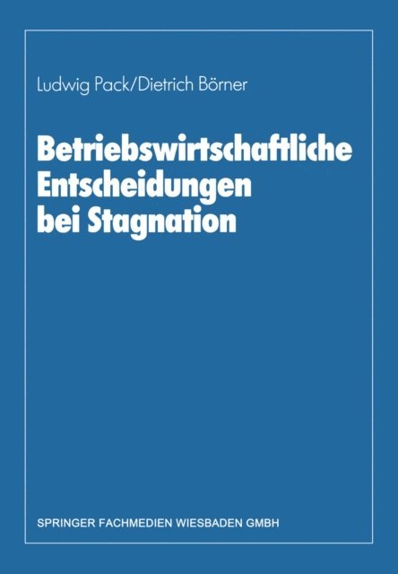 Ludwig Pack, Dietrich Borner - Betriebswirtschaftliche Entscheidungen bei Stagnation, E-bok