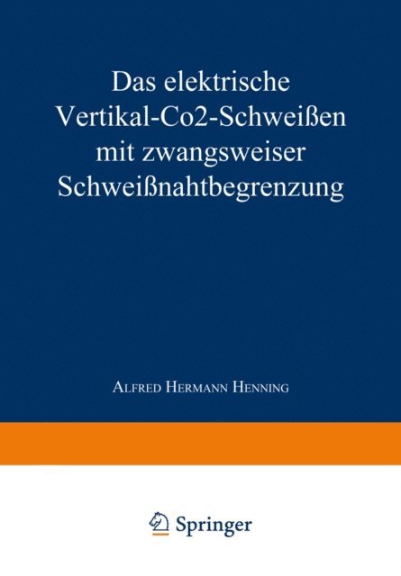 Alfred Hermann Henning - Das elektrische Vertikal-CO2-Schweißen mit zwangsweiser Schweißnahtbegrenzung, E-bok