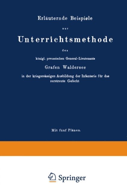 Maximilian Joseph Carl von Ditfurth - Erläuternde Beispiele zur Unterrichtsmethode des königl. preussischen General-Lieutenants Grafen Waldersee in der kriegsmässigen Ausbildung der Infanterie für das zerstreute Gefecht, E-bok