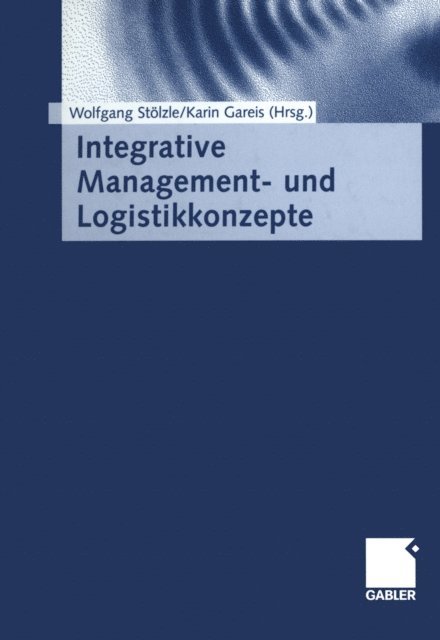 Karin Gareis-Fahrbach, Wolfgang Stolzle - Integrative Management- und Logistikkonzepte, E-bok