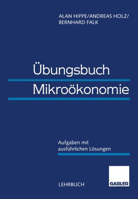 Andreas Holz, Bernhard Falk, Alan Hippe - Übungsbuch Mikroökonomie, E-bok