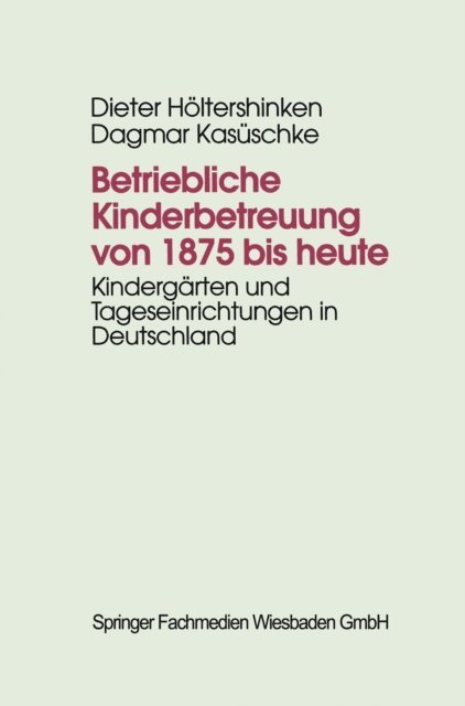 Dagmar Kasuschke, Dieter Holtershinken - Betriebliche Kinderbetreuung von 1875 bis heute, E-bok