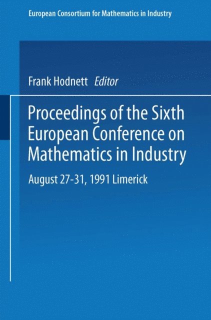 Frank Hodnett - Proceedings of the Sixth European Conference on Mathematics in Industry August 27–31, 1991 Limerick, E-bok