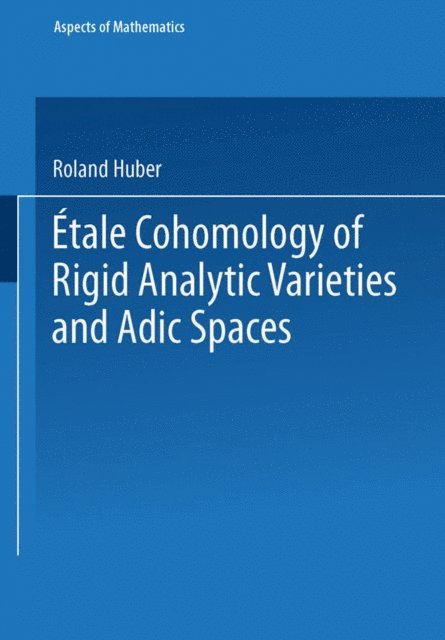 Roland Huber - Etale Cohomology of Rigid Analytic Varieties and Adic Spaces, E-bok
