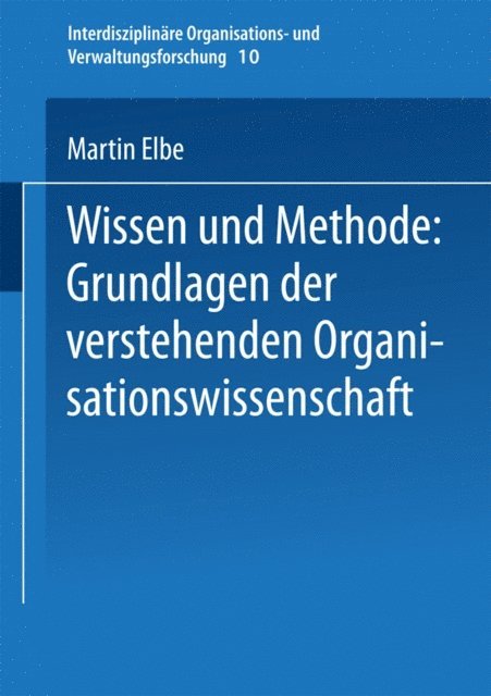 Martin Elbe - Wissen und Methode: Grundlagen der verstehenden Organisationswissenschaft, E-bok