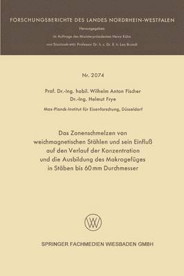 Wilhelm Anton Fischer, Helmut Frye - Das Zonenschmelzen Von Weichmagnetischen Stählen Und Sein Einfluß Auf Den Verlauf Der Konzentration Und Die Ausbildung Des Makrogefüges in Stäben Bis, Häftad