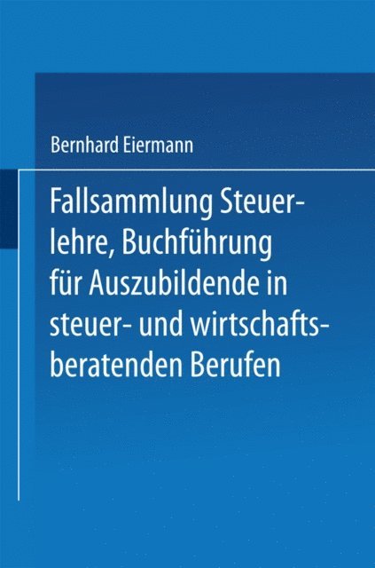 Bernhard Eiermann - Fallsammlung Steuerlehre Buchführung für Auszubildende in steuer- und wirtschaftsberatenden Berufen mit Lösungen, E-bok