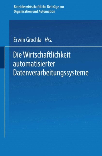 Erwin Grochla - Die Wirtschaftlichkeit automatisierter Datenverarbeitungssysteme, E-bok