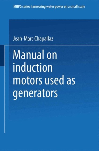 Gerhard Fischer, Peter Eichenberger, Jacques Dos Ghali, Jean-Marc Chapallaz - Manual on Induction Motors Used as Generators, E-bok