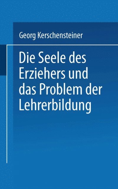 Georg Kerschensteiner - Die Seele des Erziehers und das Problem der Lehrerbildung, E-bok